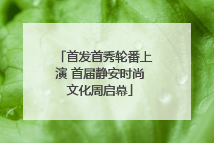 首发首秀轮番上演 首届静安时尚文化周启幕