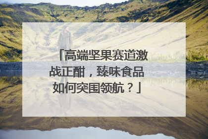 高端坚果赛道激战正酣，臻味食品如何突围领航？