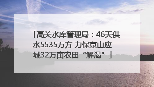 高关水库管理局：46天供水5535万方 力保京山应城32万亩农田“解渴”