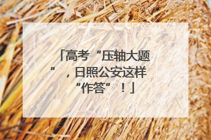 高考“压轴大题”，日照公安这样“作答”！