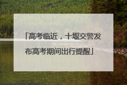 高考临近，十堰交警发布高考期间出行提醒