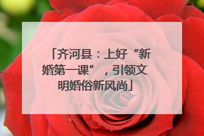 齐河县：上好“新婚第一课”，引领文明婚俗新风尚