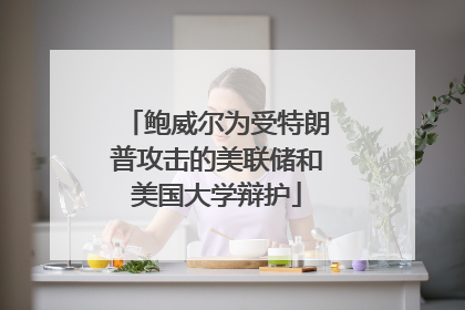 鲍威尔为受特朗普攻击的美联储和美国大学辩护