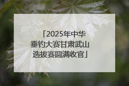 2025年中华垂钓大赛甘肃武山选拔赛圆满收官