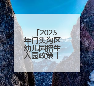 2025年门头沟区幼儿园招生入园政策十问十答
