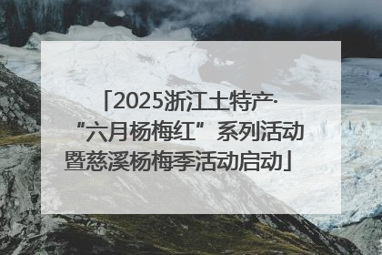 2025浙江土特产·“六月杨梅红”系列活动暨慈溪杨梅季活动启动