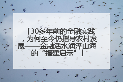 30多年前的金融实践，为何至今仍指导农村发展——金融活水润泽山海的“福建启示”