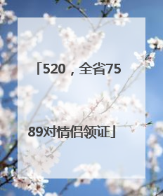 520，全省7589对情侣领证