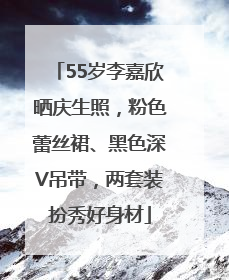 55岁李嘉欣晒庆生照，粉色蕾丝裙、黑色深V吊带，两套装扮秀好身材
