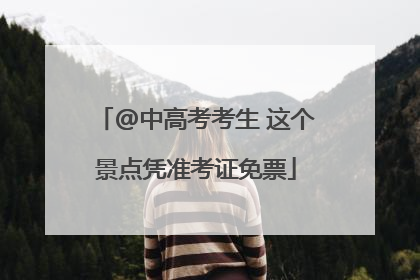 @中高考考生 这个景点凭准考证免票