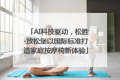 AI科技驱动，松胜-放松堡以国际标准打造家庭按摩椅新体验
