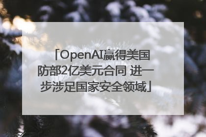 OpenAI赢得美国防部2亿美元合同 进一步涉足国家安全领域